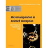 Micromanipulation in Assisted Conception: A Handbook and Troubleshooting Guide